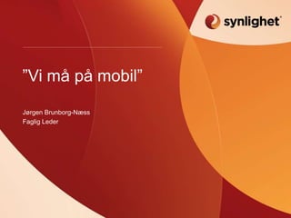”Vi må på mobil”

Jørgen Brunborg-Næss
Faglig Leder
 