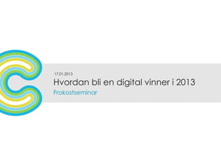 17.01.2013

Hvordan bli en digital vinner i 2013
Frokostseminar
 