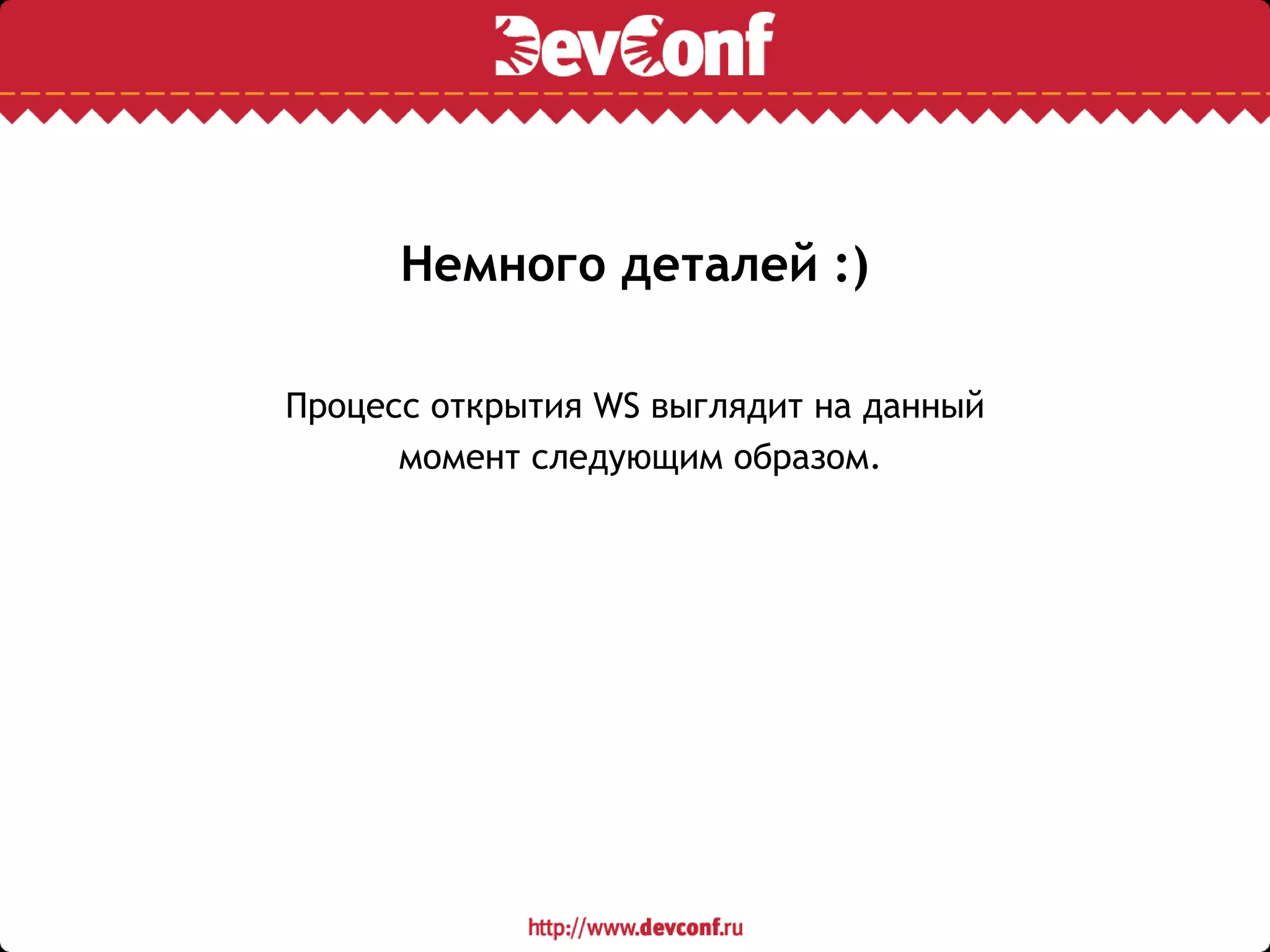Немного деталей :)
Процесс открытия WS выглядит на данный
момент следующим образом.
 