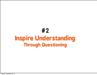 #2
Inspire Understanding
Through Questioning

Tuesday, November 26, 13

 