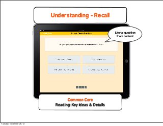 Understanding - Recall
Literal question
from content

Common Core
Reading: Key Ideas & Details

Tuesday, November 26, 13

 