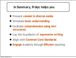 In Summary, Frolyc helps you

• Present content in diverse media
• Stimulate basic understanding
• Facilitate comprehensio...