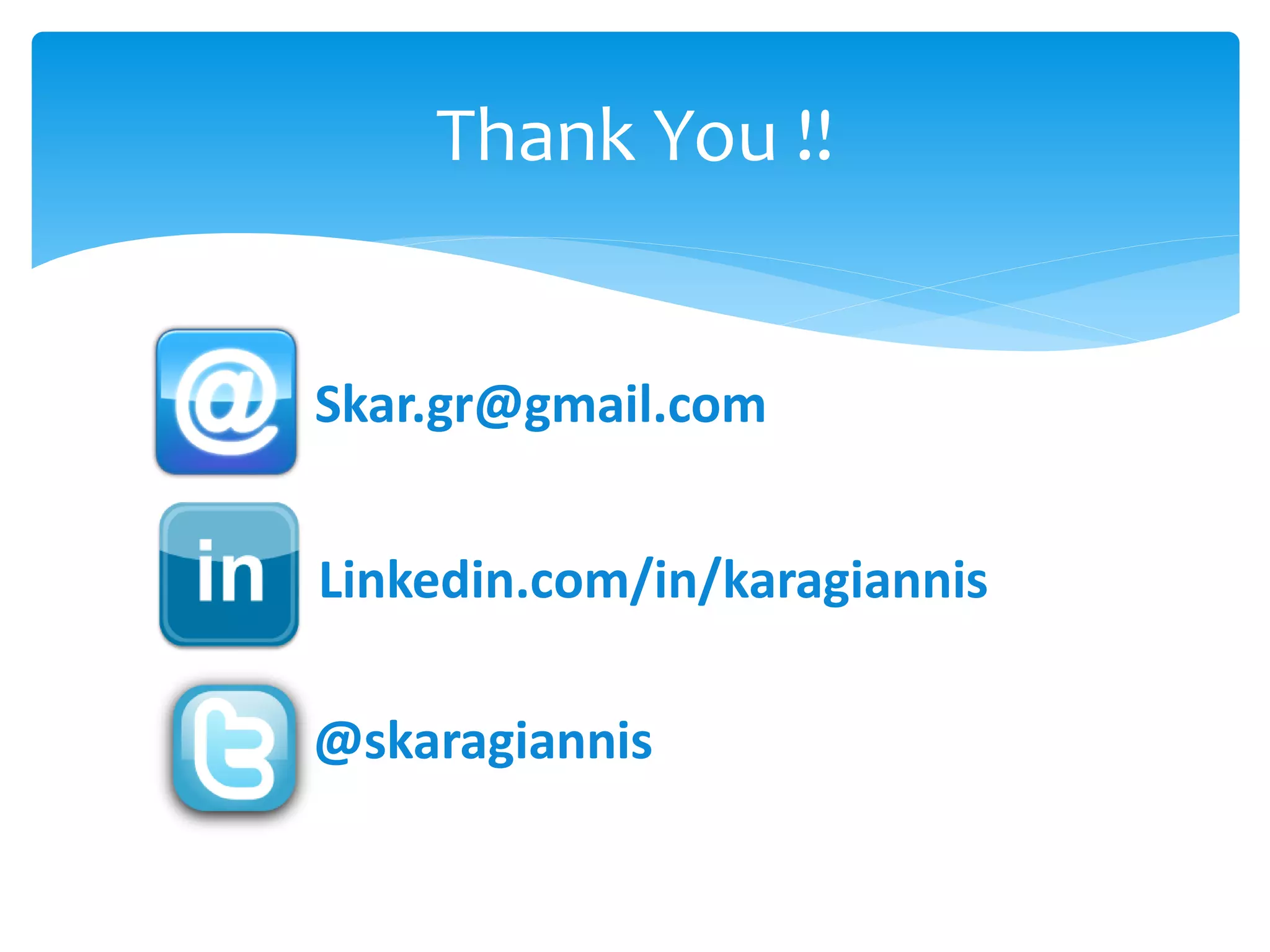 Thank You !!

Skar.gr@gmail.com
Linkedin.com/in/karagiannis

@skaragiannis

 