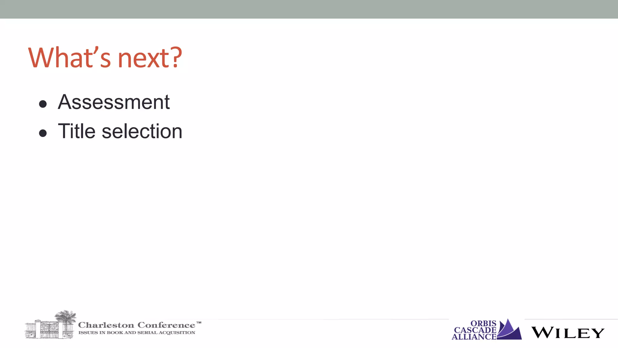 What’s	next?	
●  Assessment
●  Title selection
 