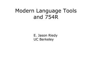 Modern Language Tools
      and 754R


      E. Jason Riedy
      UC Berkeley
 