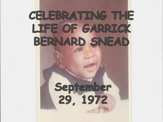 Celebrating the Life of Garrick Bernard Snead September 29, 1972 
