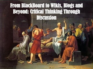 From BlackBoard to Wikis, Blogs and Beyond: Critical Thinking Through Discussion 