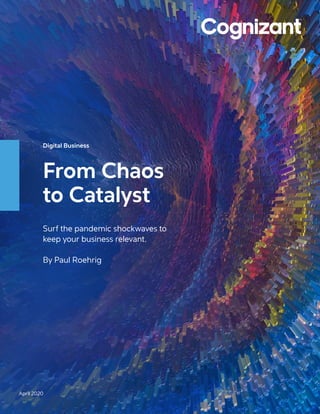 Digital Business
From Chaos
to Catalyst
Surf the pandemic shockwaves to
keep your business relevant.
By Paul Roehrig
April 2020
 