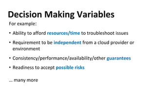 Decision Making Variables
• Ability to afford resources/time to troubleshoot issues
• Requirement to be independent from a...