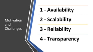 Motivation
and
Challenges
1 - Availability
2 - Scalability
3 - Reliability
4 - Transparency
 