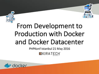 From	Development	to	
Production	with	Docker	
and	Docker	Datacenter
PHPKonf Istanbul	21	May	2016
 