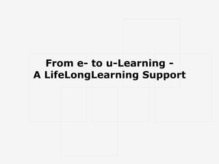 From e- to u-Learning - A LifeLongLearning Support 