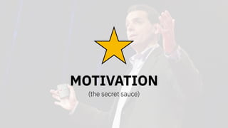 MOTIVATION
(the secret sauce)
 