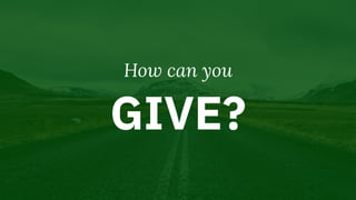 How can you
GIVE?
 