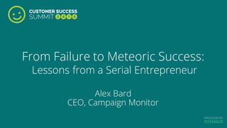From Failure to Meteoric Success:
Lessons from a Serial Entrepreneur
Alex Bard
CEO, Campaign Monitor
 