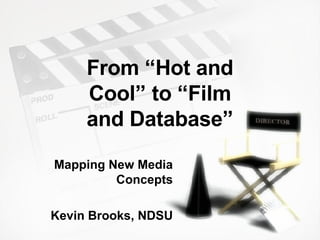 From “Hot and Cool” to “Film and Database” Mapping New Media Concepts Kevin Brooks, NDSU 