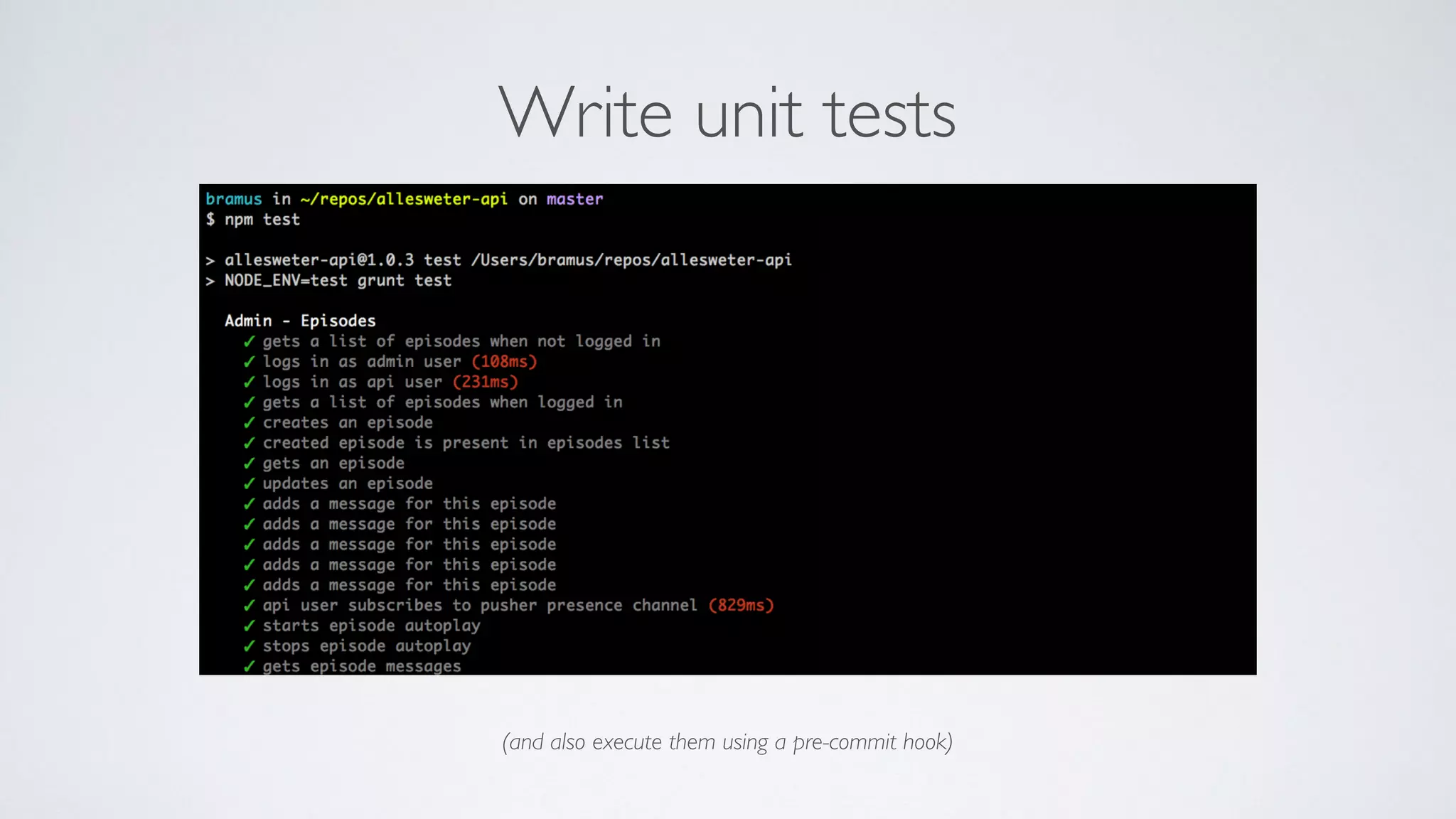 Write unit tests
(and also execute them using a pre-commit hook)
 