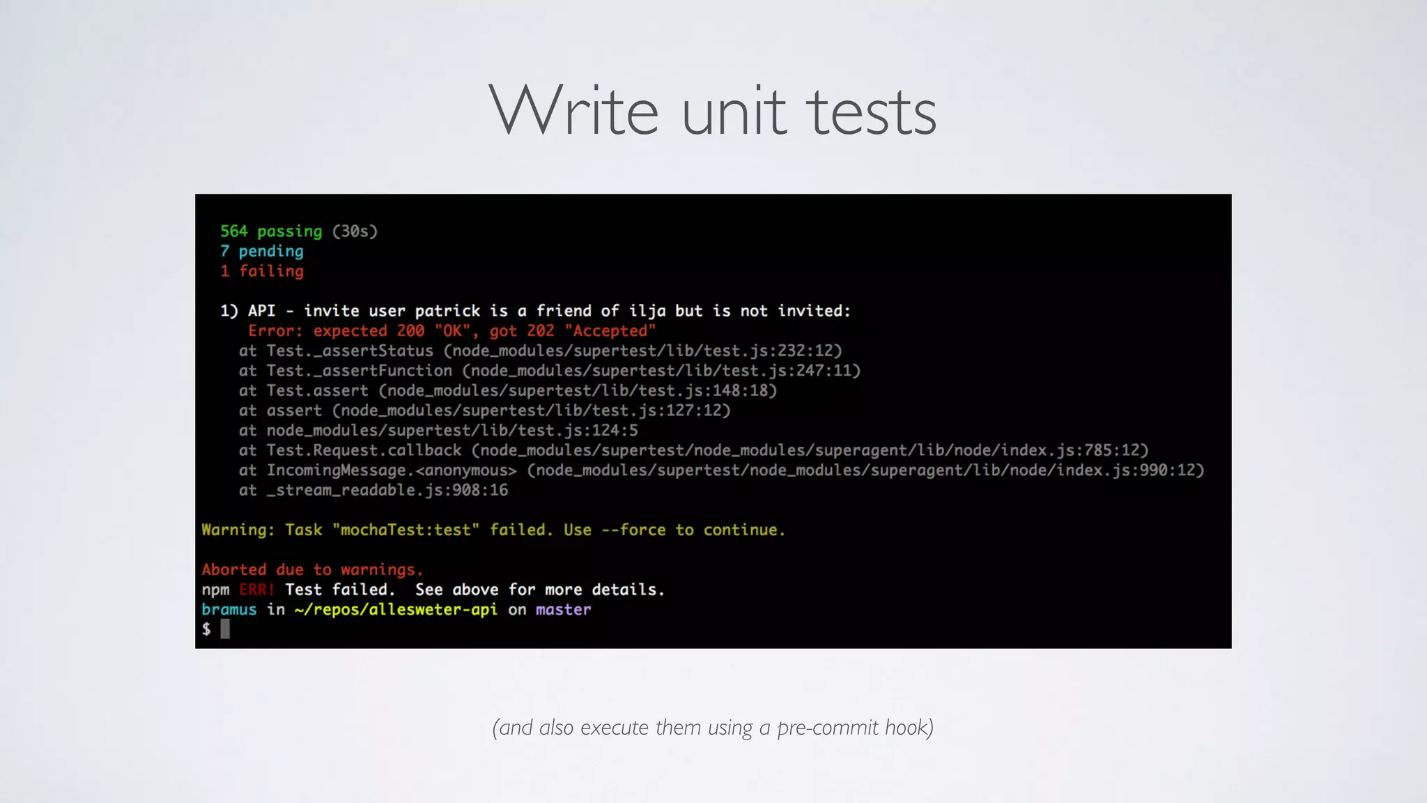 Write unit tests
(and also execute them using a pre-commit hook)
 