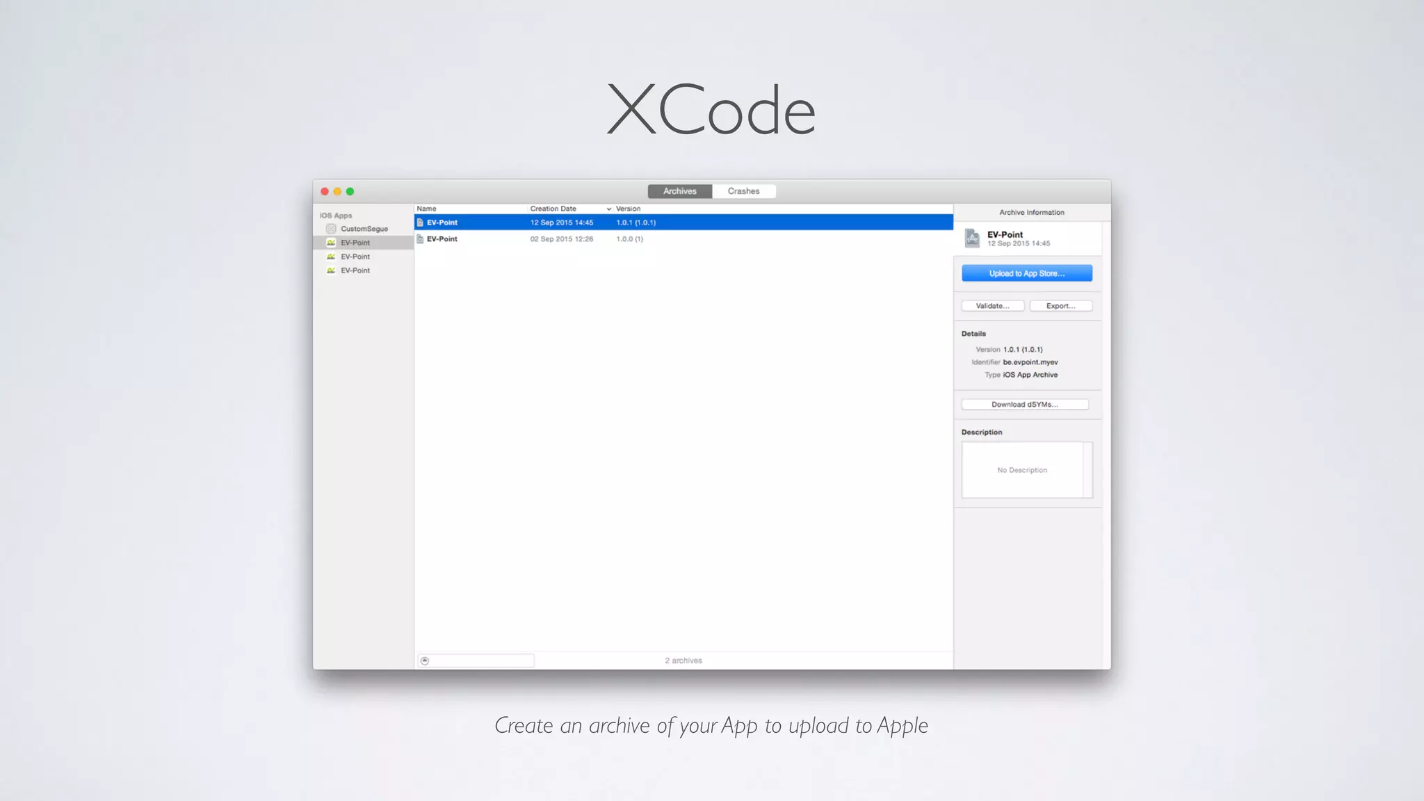 Create an archive of your App to upload to Apple
XCode
 