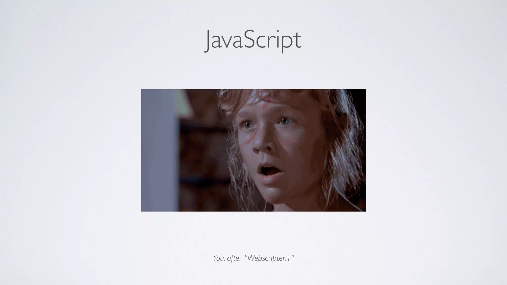 → If you can read, you know Ionic
JavaScript
You, after “Webscripten1”
 