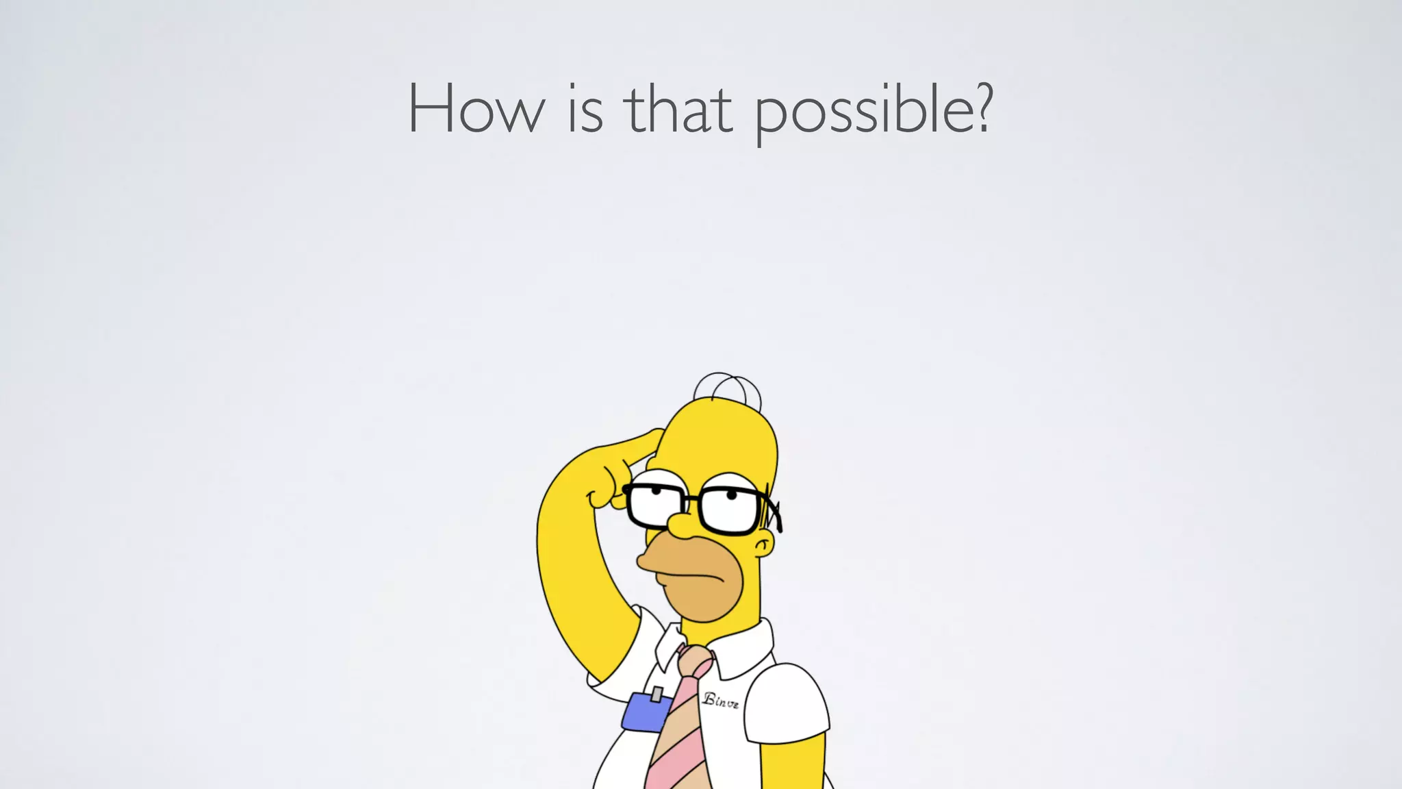 How is that possible?
 