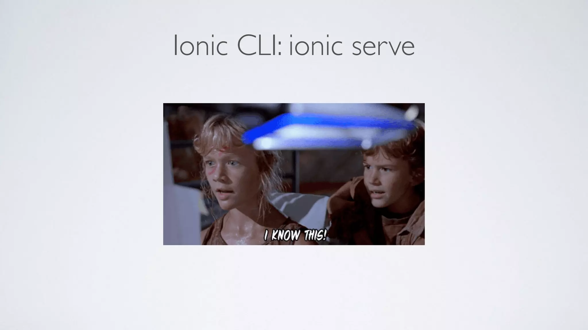 → If you know HTML/CSS/JavaScript, you know how to build a mobile app
Ionic CLI: ionic serve
 