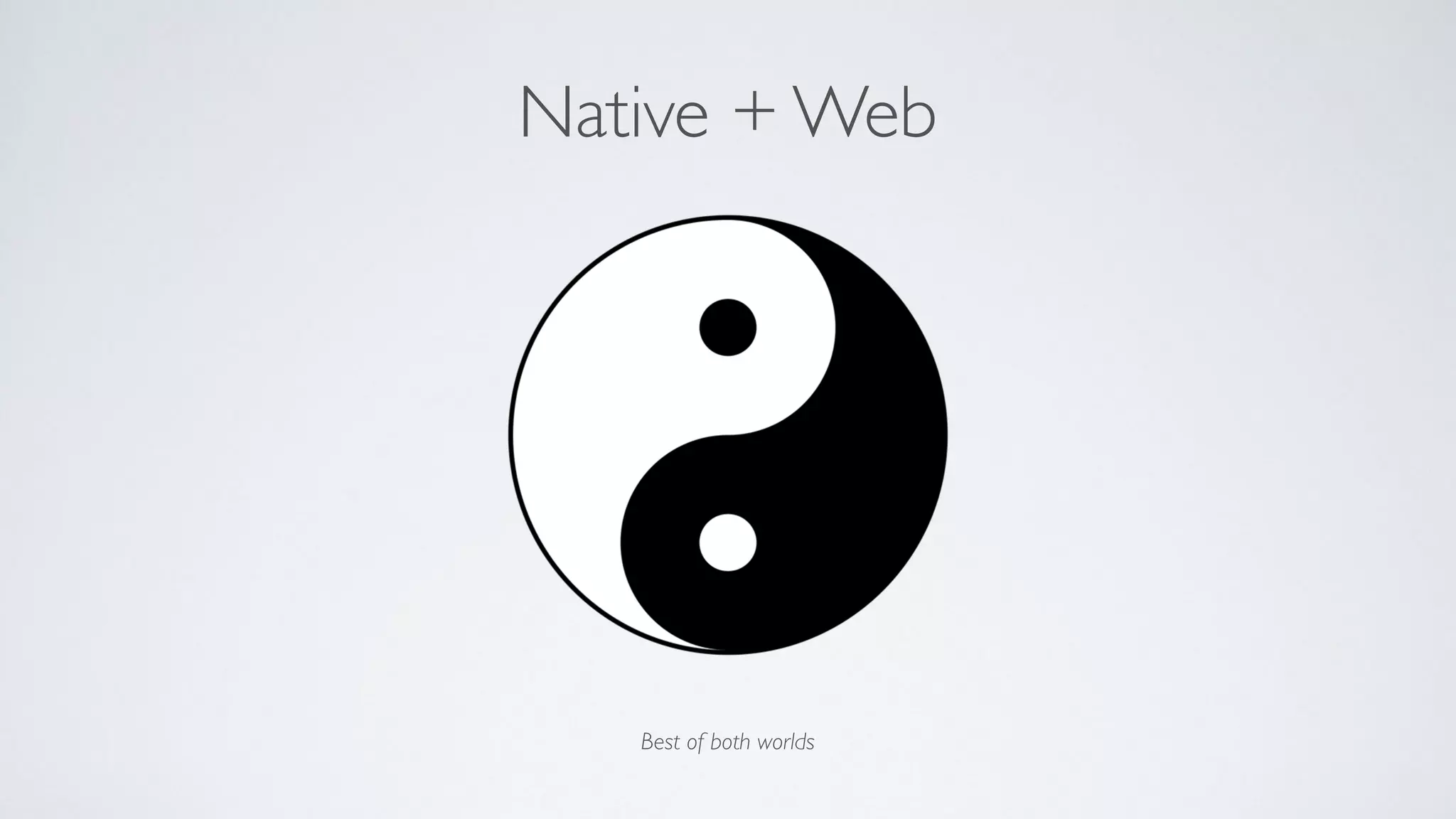 Native + Web
Best of both worlds
 