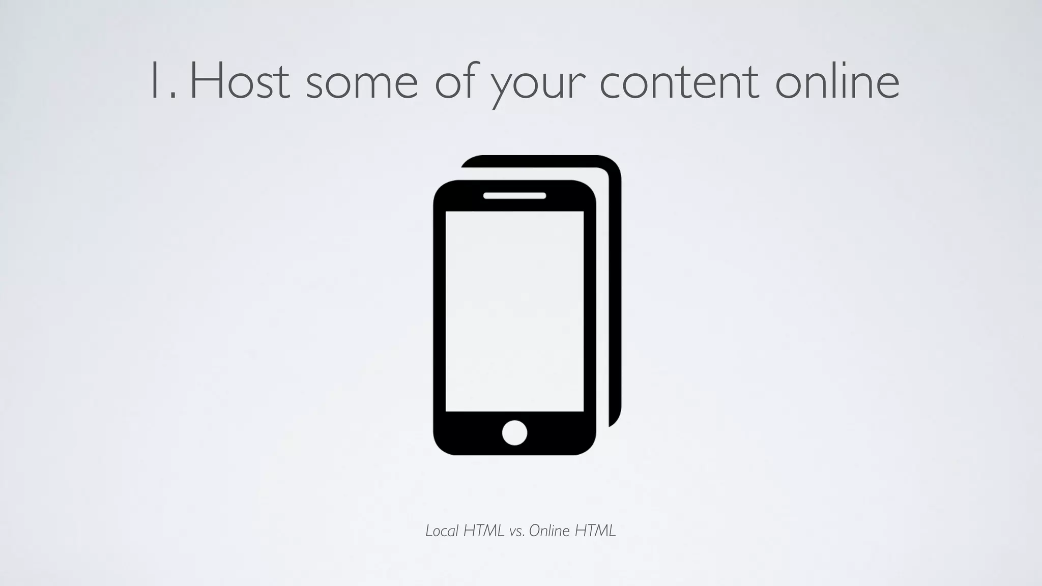 1. Host some of your content online
Local HTML vs. Online HTML
 