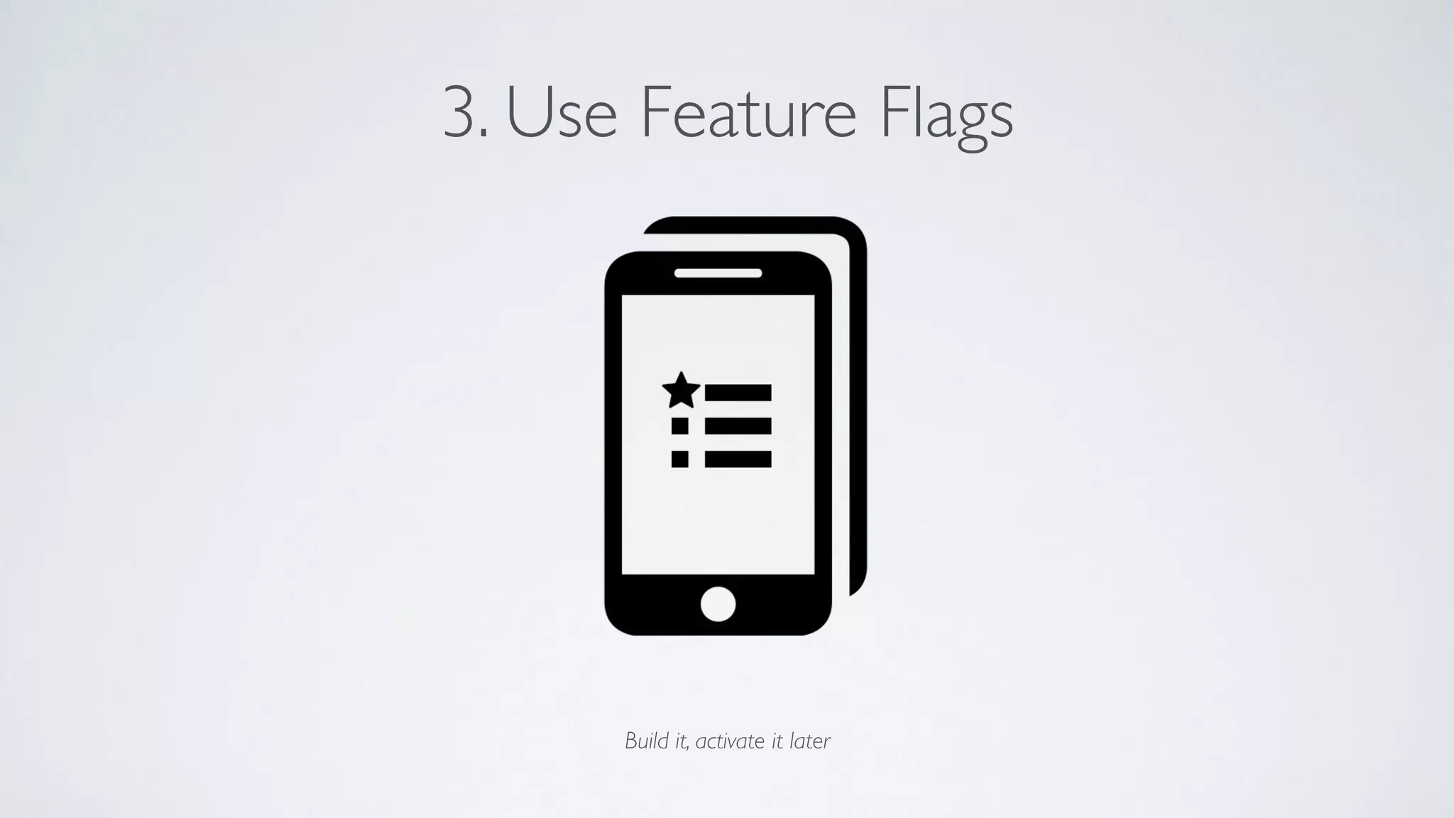 3. Use Feature Flags
Build it, activate it later
 