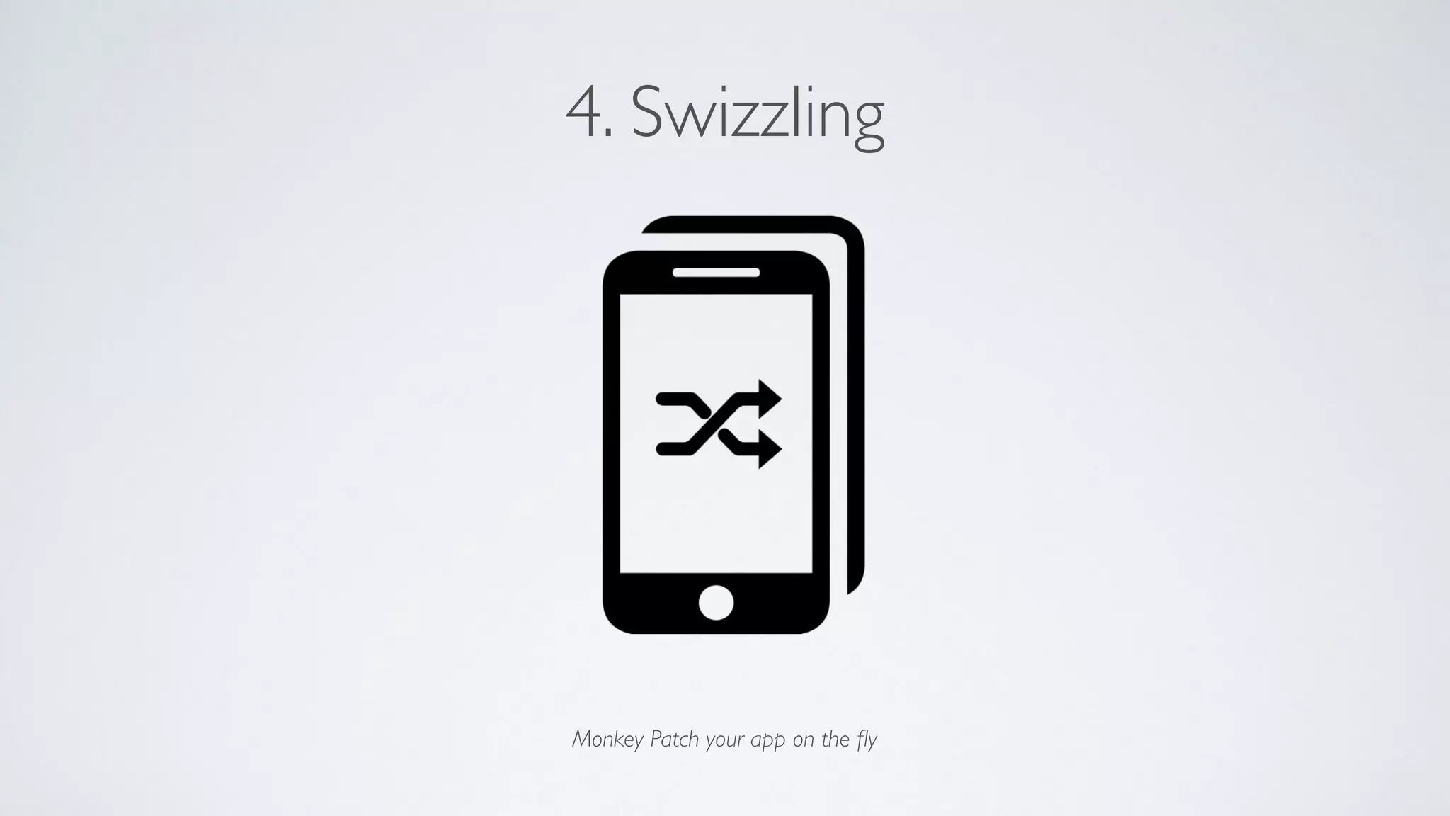 4. Swizzling
Monkey Patch your app on the ﬂy
 