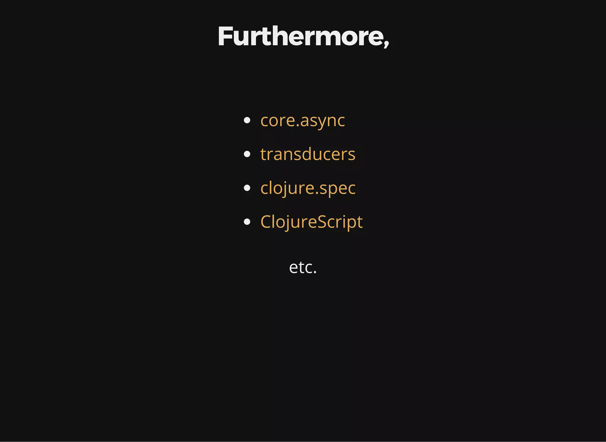 Furthermore, core.async transducers clojure.spec ClojureScript etc. 