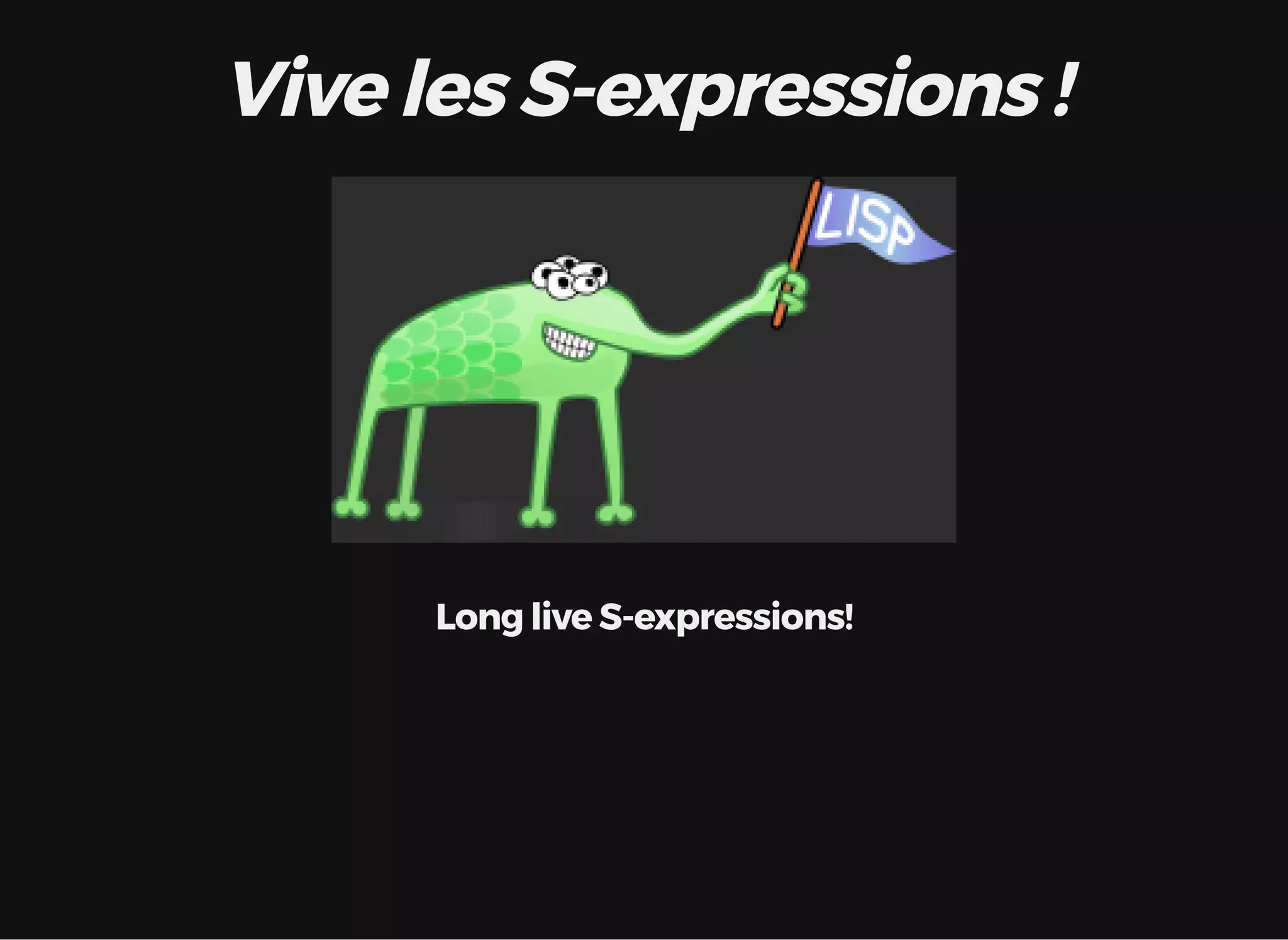 Vive les S-expressions ! Long live S-expressions! 