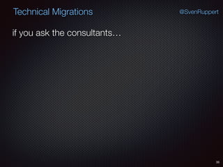 35
@SvenRuppertTechnical Migrations
if you ask the consultants…
 