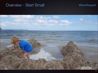 8
@SvenRuppertOverview - Start Small
 