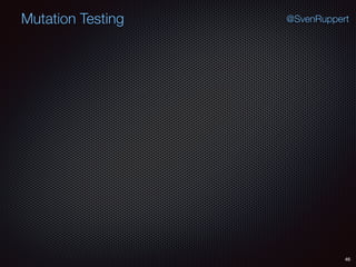 46
Mutation Testing @SvenRuppert
 
