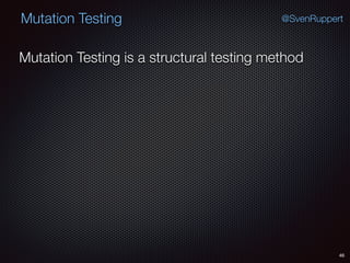 46
Mutation Testing @SvenRuppert
Mutation Testing is a structural testing method
 