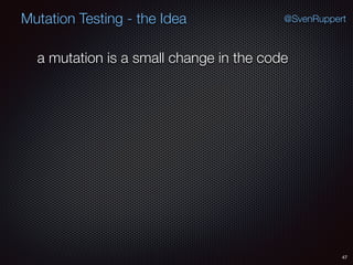 47
Mutation Testing - the Idea @SvenRuppert
a mutation is a small change in the code
 