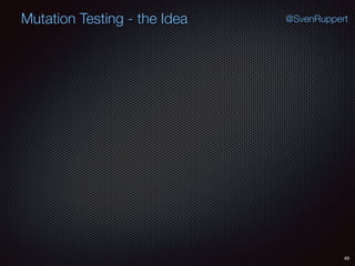 49
Mutation Testing - the Idea @SvenRuppert
 
