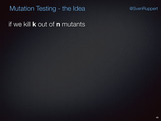 49
Mutation Testing - the Idea @SvenRuppert
if we kill k out of n mutants
 