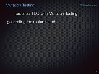 50
Mutation Testing @SvenRuppert
generating the mutants and
practical TDD with Mutation Testing
 