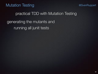 50
Mutation Testing @SvenRuppert
generating the mutants and
practical TDD with Mutation Testing
running all junit tests
 