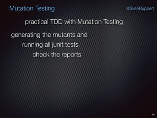 50
Mutation Testing @SvenRuppert
generating the mutants and
practical TDD with Mutation Testing
running all junit tests
check the reports
 