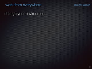14
@SvenRuppertwork from everywhere
change your environment
 