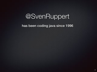 @SvenRuppert
has been coding java since 1996
3
 