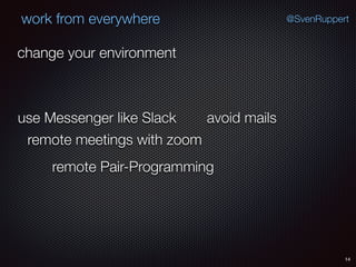 14
@SvenRuppertwork from everywhere
change your environment
use Messenger like Slack avoid mails
remote meetings with zoom
remote Pair-Programming
 