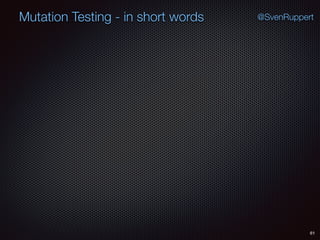 61
Mutation Testing - in short words @SvenRuppert
 