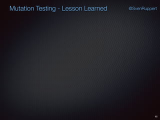 62
Mutation Testing - Lesson Learned @SvenRuppert
 
