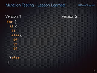 65
Mutation Testing - Lesson Learned @SvenRuppert
Version 1 Version 2
for {
if {
if
else {
if
if
if
}
} else
}
 