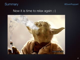 Summary
67
@SvenRuppert
Now it is time to relax again ;-)
 