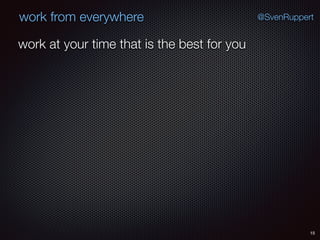 15
@SvenRuppertwork from everywhere
work at your time that is the best for you
 
